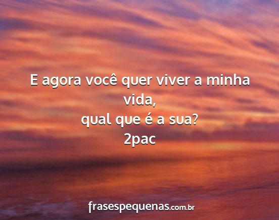 2pac - E agora você quer viver a minha vida, qual que...