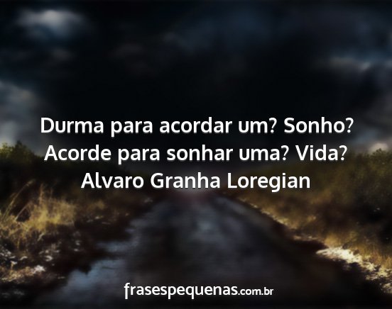 Alvaro Granha Loregian - Durma para acordar um? Sonho? Acorde para sonhar...