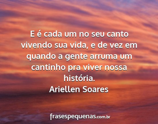 Ariellen Soares - E é cada um no seu canto vivendo sua vida, e de...