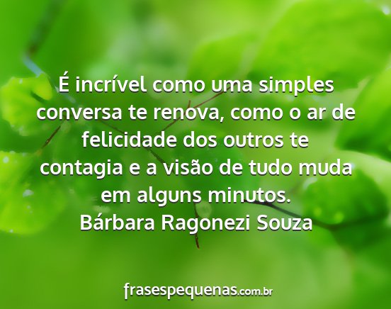 Bárbara Ragonezi Souza - É incrível como uma simples conversa te renova,...