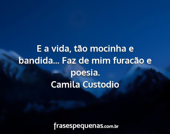 Camila Custodio - E a vida, tão mocinha e bandida... Faz de mim...