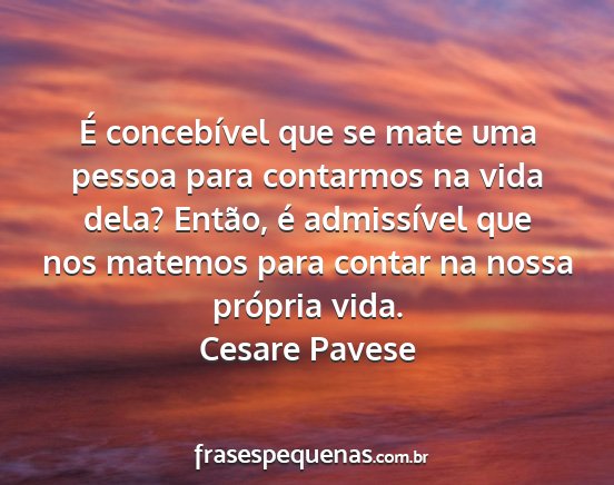 Cesare Pavese - É concebível que se mate uma pessoa para...