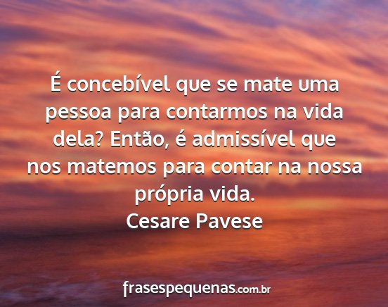 Cesare Pavese - É concebível que se mate uma pessoa para...