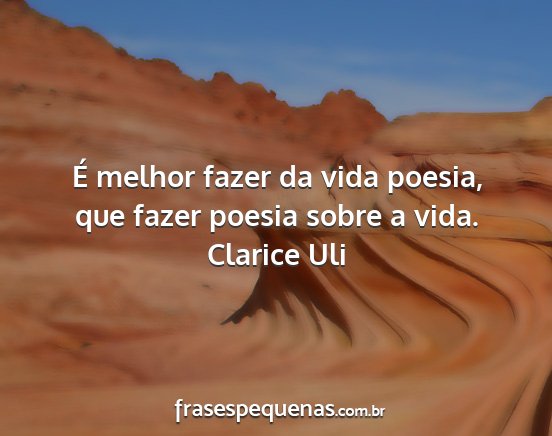 Clarice Uli - É melhor fazer da vida poesia, que fazer poesia...