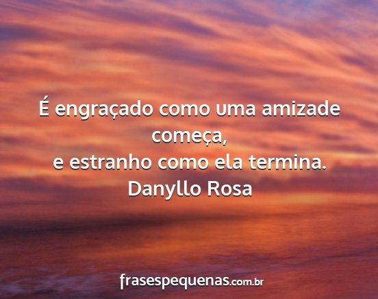 Danyllo Rosa - É engraçado como uma amizade começa, e...