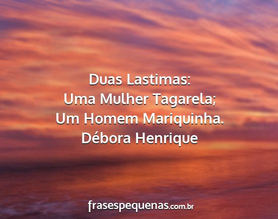 Débora Henrique - Duas Lastimas: Uma Mulher Tagarela; Um Homem...