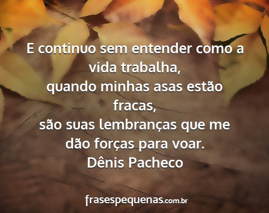 Dênis Pacheco - E continuo sem entender como a vida trabalha,...