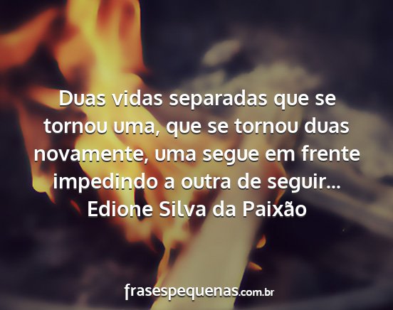 Edione Silva da Paixão - Duas vidas separadas que se tornou uma, que se...