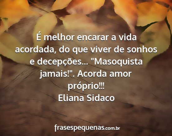Eliana Sidaco - É melhor encarar a vida acordada, do que viver...