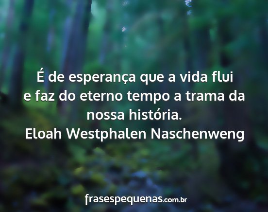 Eloah Westphalen Naschenweng - É de esperança que a vida flui e faz do eterno...