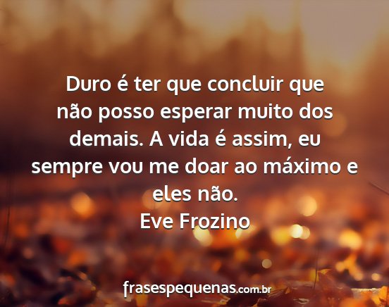 Eve Frozino - Duro é ter que concluir que não posso esperar...