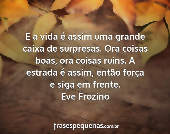 Eve Frozino - E a vida é assim uma grande caixa de surpresas....