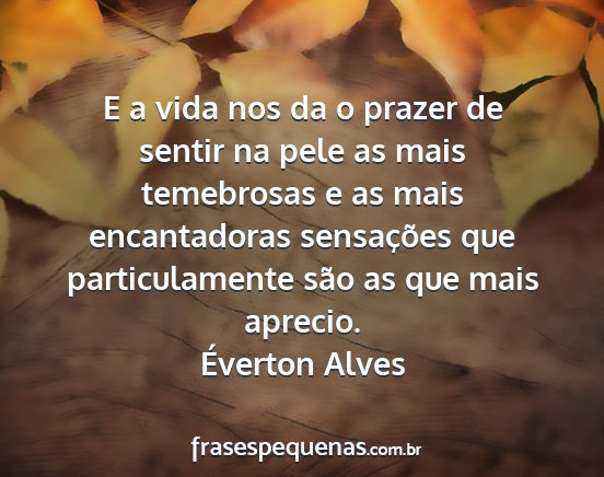 Éverton Alves - E a vida nos da o prazer de sentir na pele as...