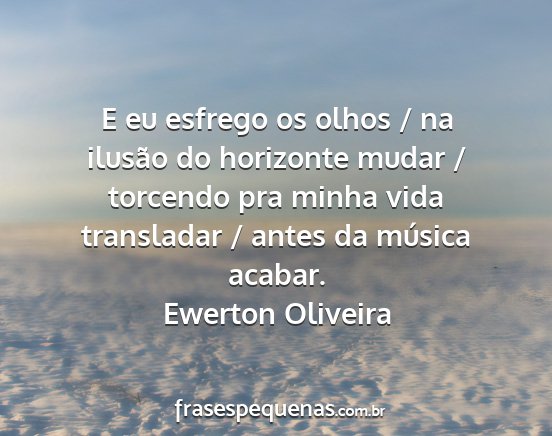 Ewerton Oliveira - E eu esfrego os olhos / na ilusão do horizonte...