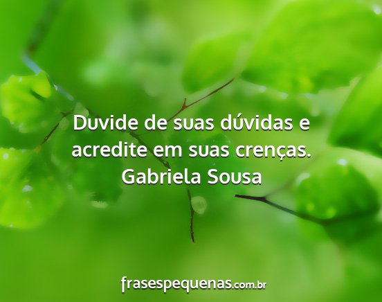 Gabriela Sousa - Duvide de suas dúvidas e acredite em suas...