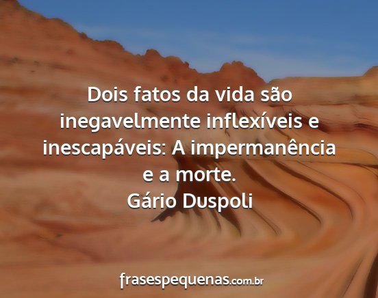 Gário Duspoli - Dois fatos da vida são inegavelmente...