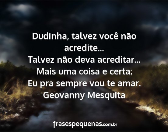 Geovanny Mesquita - Dudinha, talvez você não acredite... Talvez...