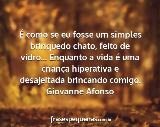 Giovanne Afonso - É como se eu fosse um simples brinquedo chato,...