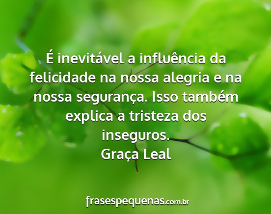 Graça Leal - É inevitável a influência da felicidade na...