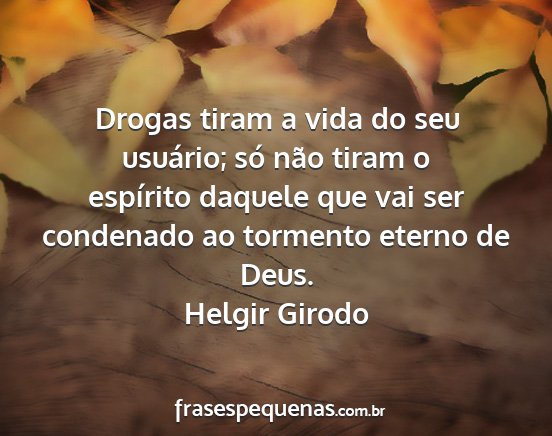 Helgir Girodo - Drogas tiram a vida do seu usuário; só não...