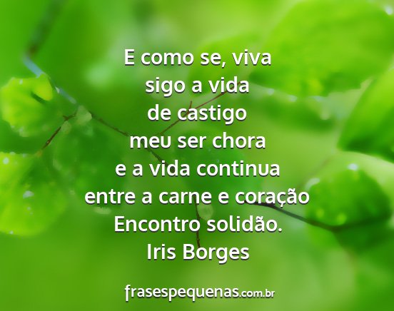Iris Borges - E como se, viva sigo a vida de castigo meu ser...