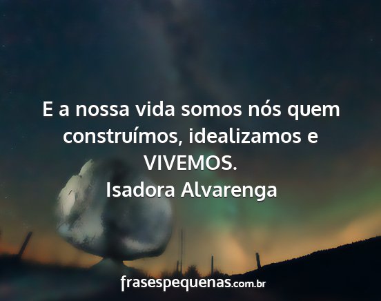 Isadora Alvarenga - E a nossa vida somos nós quem construímos,...