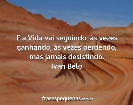 Ivan Belo - E a Vida vai seguindo, às vezes ganhando, às...