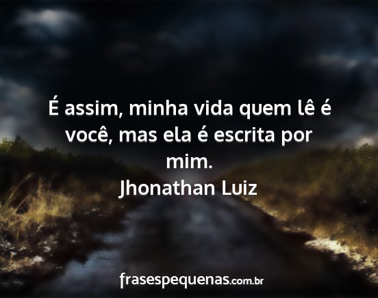 Jhonathan Luiz - É assim, minha vida quem lê é você, mas ela...