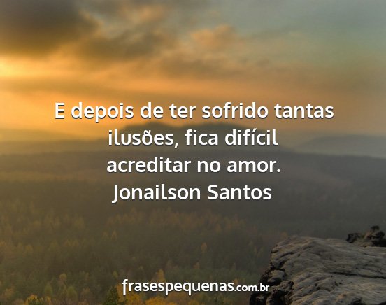 Jonailson Santos - E depois de ter sofrido tantas ilusões, fica...