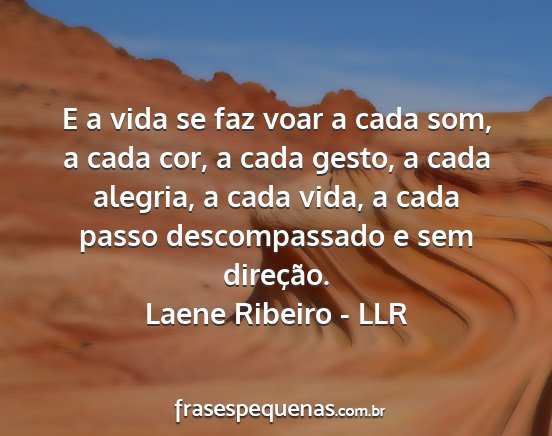 Laene Ribeiro - LLR - E a vida se faz voar a cada som, a cada cor, a...
