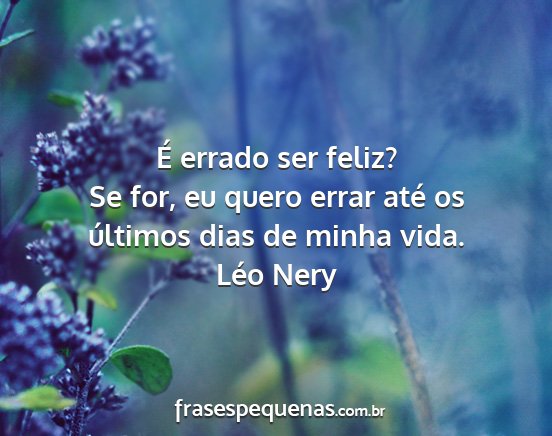 Léo Nery - É errado ser feliz? Se for, eu quero errar até...