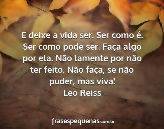 Leo Reiss - E deixe a vida ser. Ser como é. Ser como pode...