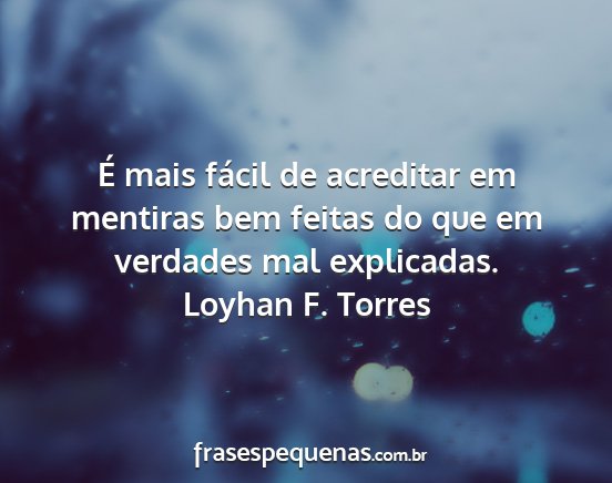 Loyhan F. Torres - É mais fácil de acreditar em mentiras bem...