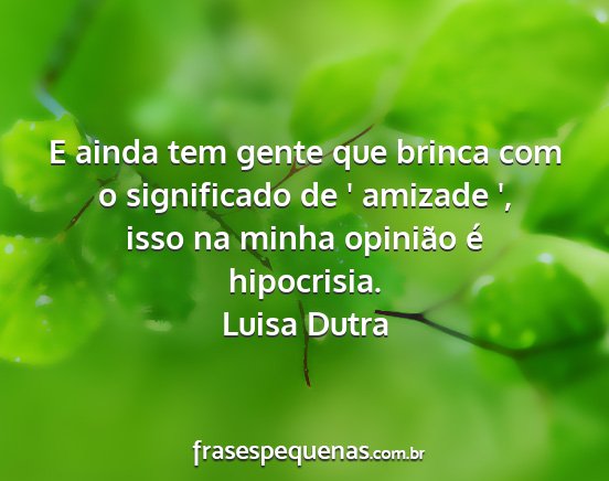 Luisa Dutra - E ainda tem gente que brinca com o significado de...