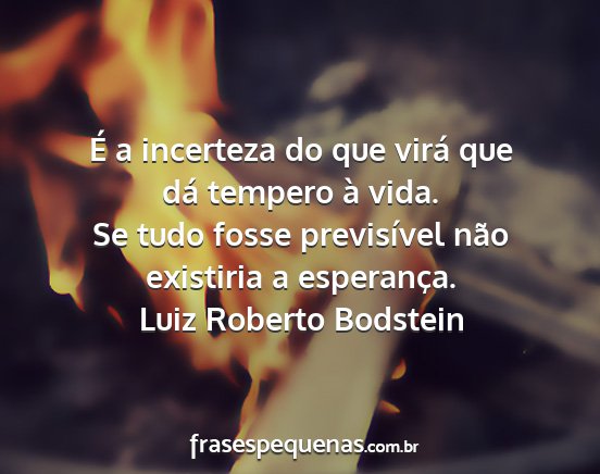 Luiz Roberto Bodstein - É a incerteza do que virá que dá tempero à...
