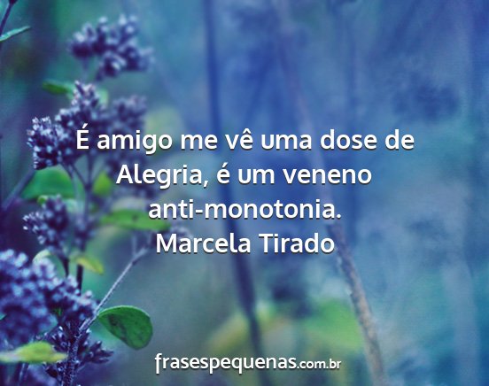 Marcela Tirado - É amigo me vê uma dose de Alegria, é um veneno...