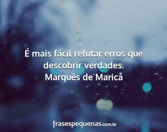 Marquês de Maricá - É mais fácil refutar erros que descobrir...