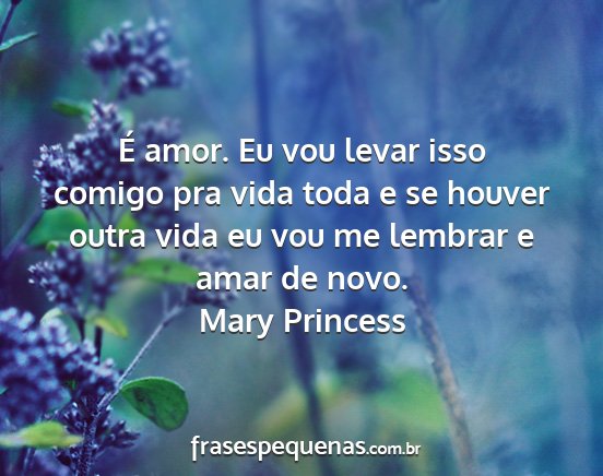 Mary Princess - É amor. Eu vou levar isso comigo pra vida toda e...