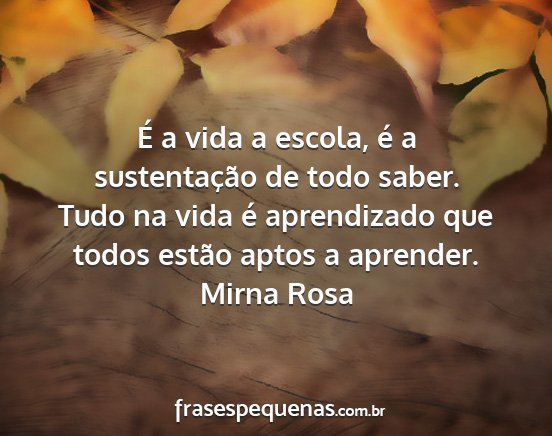 Mirna Rosa - É a vida a escola, é a sustentação de todo...