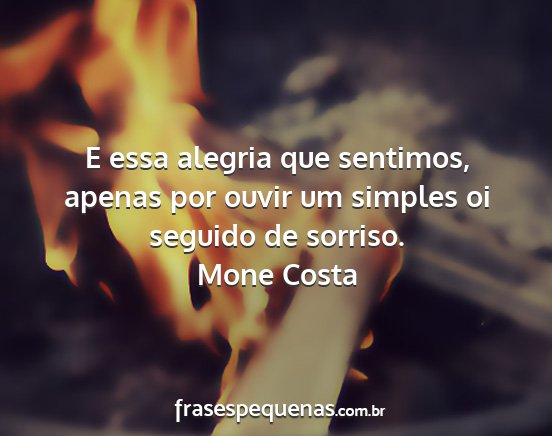 Mone Costa - E essa alegria que sentimos, apenas por ouvir um...