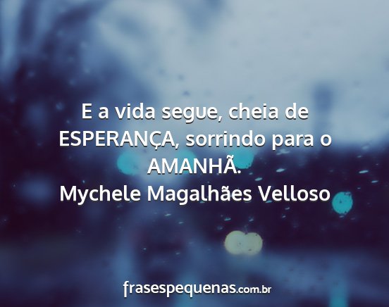 Mychele Magalhães Velloso - E a vida segue, cheia de ESPERANÇA, sorrindo...