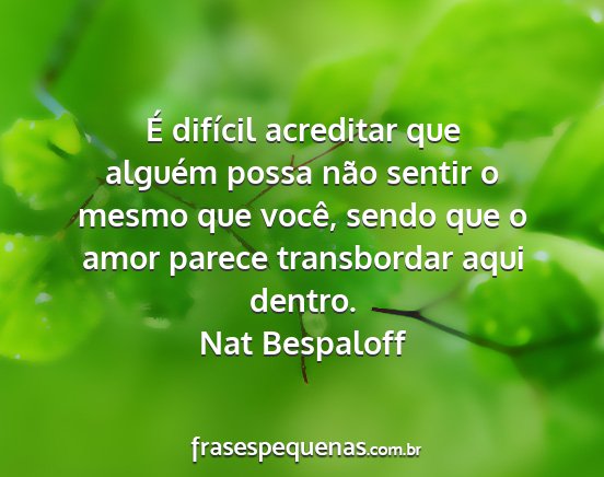 Nat Bespaloff - É difícil acreditar que alguém possa não...