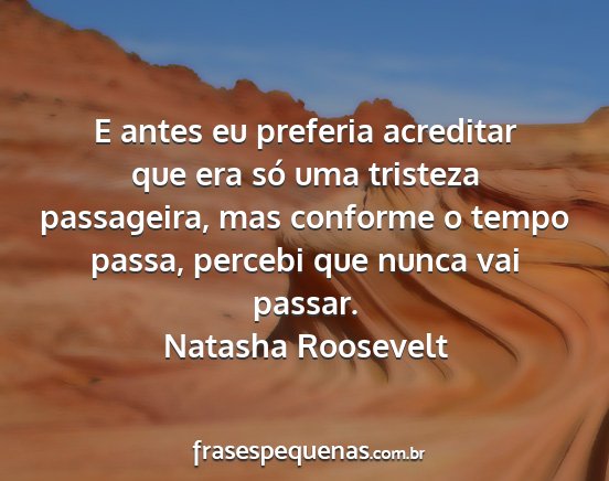 Natasha Roosevelt - E antes eu preferia acreditar que era só uma...