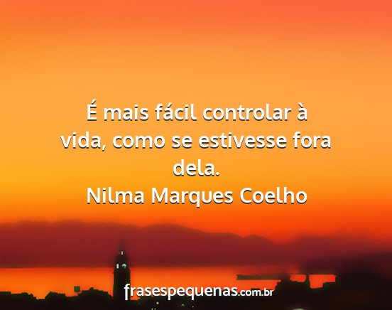 Nilma Marques Coelho - É mais fácil controlar à vida, como se...