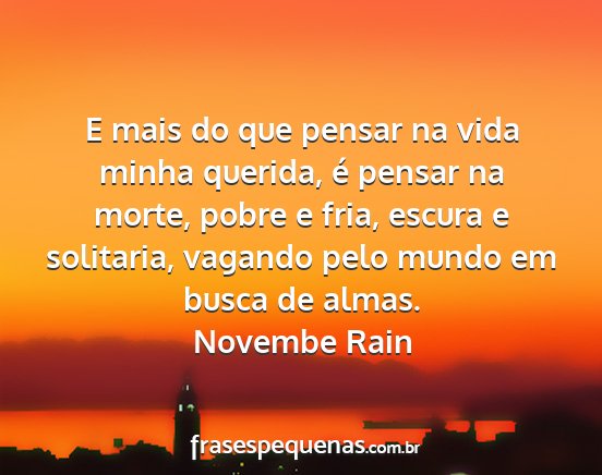 Novembe Rain - E mais do que pensar na vida minha querida, é...