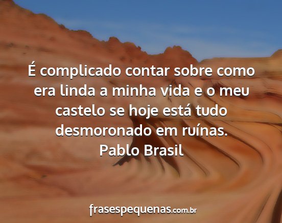 Pablo Brasil - É complicado contar sobre como era linda a minha...