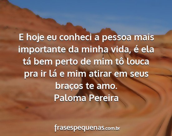 Paloma Pereira - E hoje eu conheci a pessoa mais importante da...