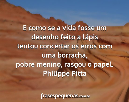 Philippe Pitta - E como se a vida fosse um desenho feito a lápis...