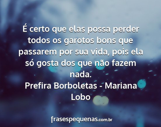 Prefira Borboletas - Mariana Lobo - É certo que elas possa perder todos os garotos...