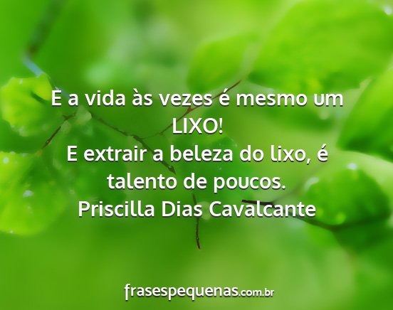 Priscilla Dias Cavalcante - E a vida às vezes é mesmo um LIXO! E extrair a...
